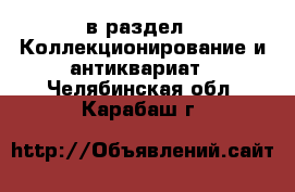  в раздел : Коллекционирование и антиквариат . Челябинская обл.,Карабаш г.